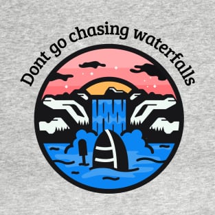 Don't Go Chasing Waterfalls T-Shirt